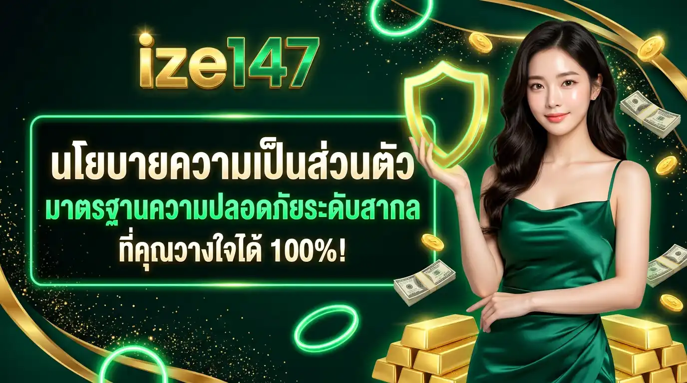 นโยบายความเป็นส่วนตัว ize147 มาตรฐานความปลอดภัยระดับสากลที่คุณวางใจ